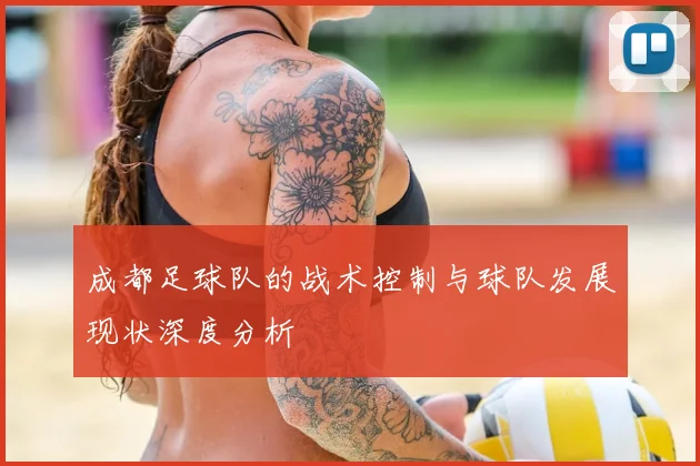成都足球队的战术控制与球队发展现状深度分析